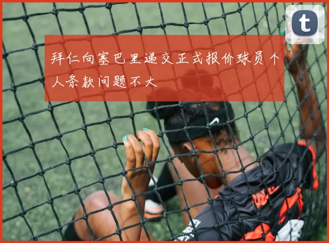 拜仁向塞巴里递交正式报价球员个人条款问题不大