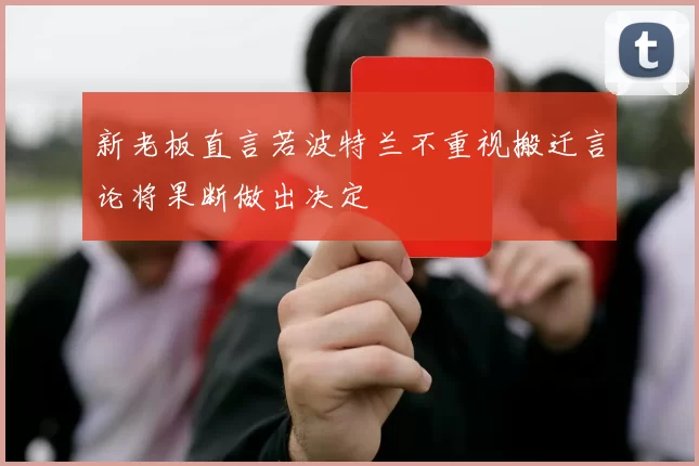 新老板直言若波特兰不重视搬迁言论将果断做出决定