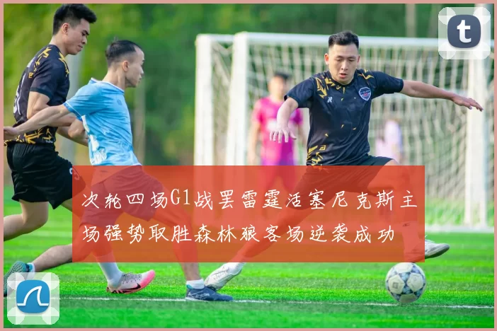 次轮四场G1战罢雷霆活塞尼克斯主场强势取胜森林狼客场逆袭成功
